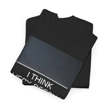 I Think Very Deeply T-Shirt – Introspective & Humorous Wear – Black