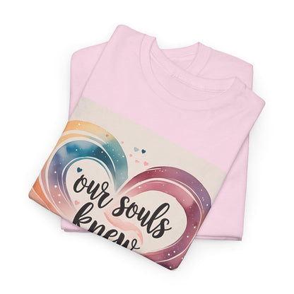 Our Souls Knew Before We Did T-Shirt – Soulmate & Love Wear