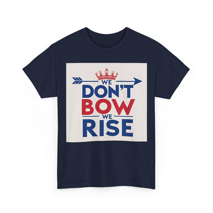 We Don't Bow We Rise T-Shirt – Patriotic Defiance & Crown Wear