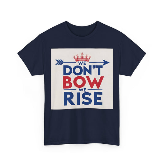 We Don't Bow We Rise T-Shirt – Patriotic Defiance & Crown Wear
